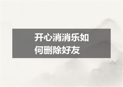 开心消消乐如何删除好友