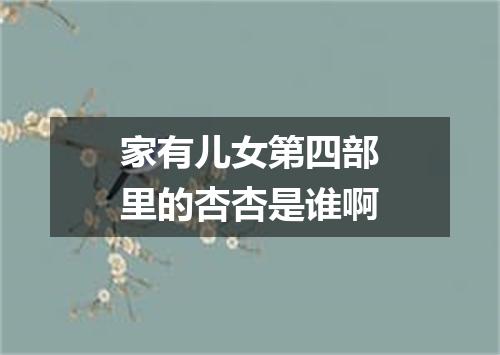 家有儿女第四部里的杏杏是谁啊