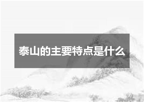 泰山的主要特点是什么
