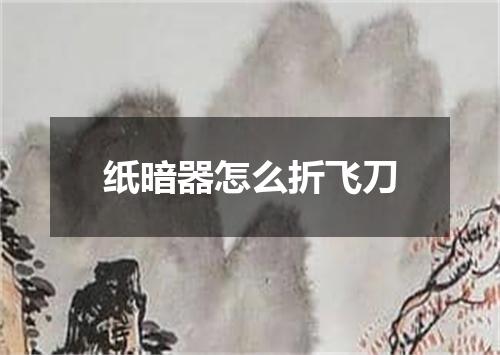 纸暗器怎么折飞刀