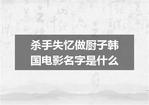 杀手失忆做厨子韩国电影名字是什么
