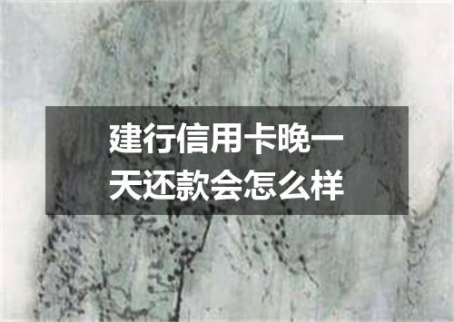 建行信用卡晚一天还款会怎么样