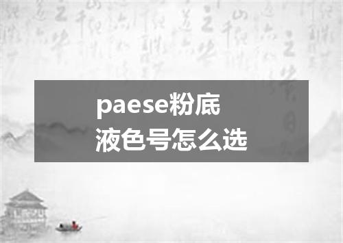 paese粉底液色号怎么选