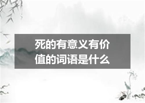 死的有意义有价值的词语是什么