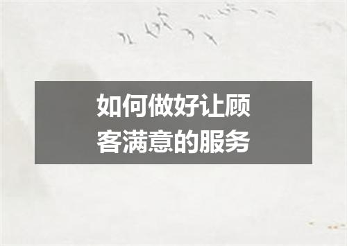 如何做好让顾客满意的服务