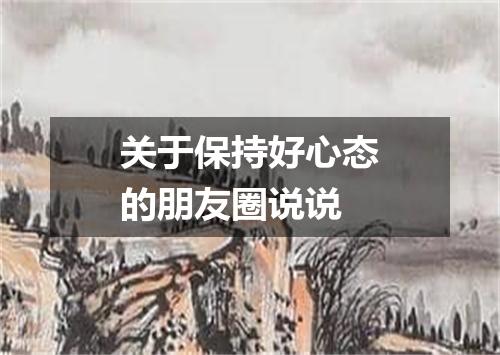 关于保持好心态的朋友圈说说