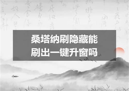 桑塔纳刷隐藏能刷出一键升窗吗