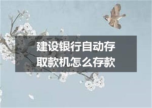 建设银行自动存取款机怎么存款