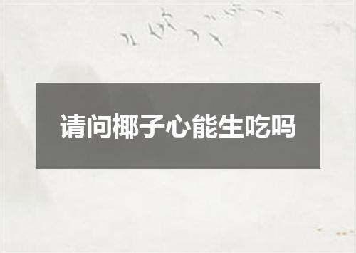 请问椰子心能生吃吗