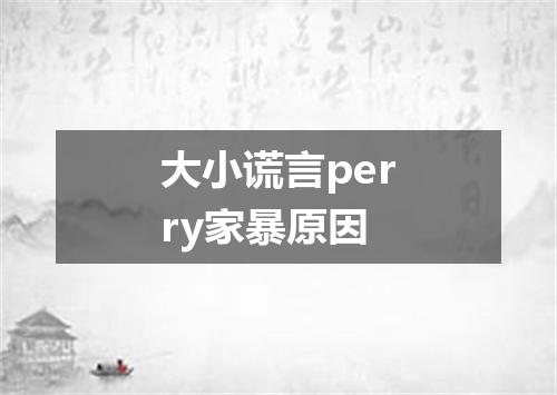 大小谎言perry家暴原因