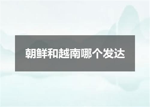 朝鲜和越南哪个发达