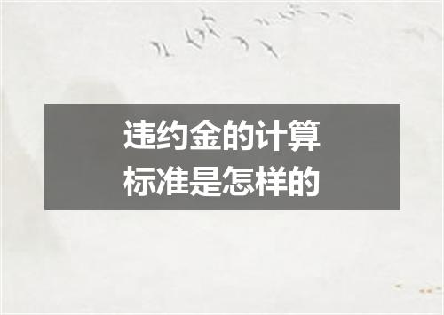 违约金的计算标准是怎样的