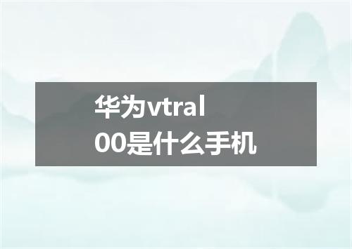 华为vtral00是什么手机