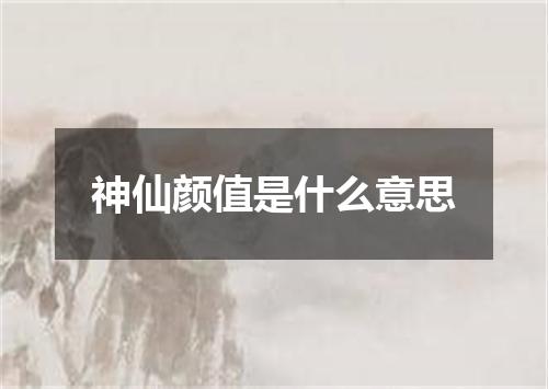 神仙颜值是什么意思