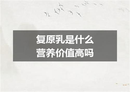 复原乳是什么营养价值高吗