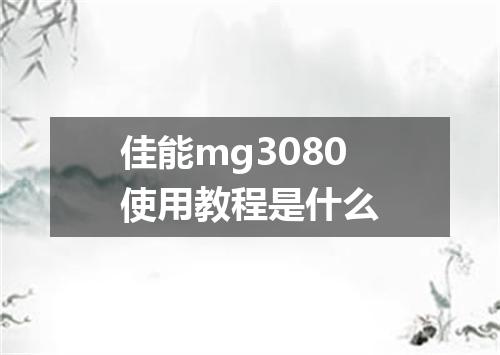 佳能mg3080使用教程是什么