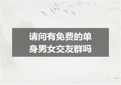 请问有免费的单身男女交友群吗