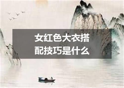 女红色大衣搭配技巧是什么