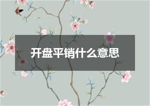 开盘平销什么意思