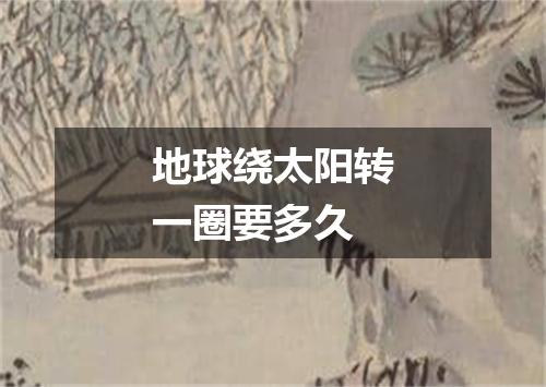 地球绕太阳转一圈要多久