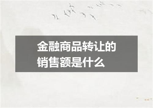 金融商品转让的销售额是什么