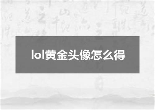 lol黄金头像怎么得
