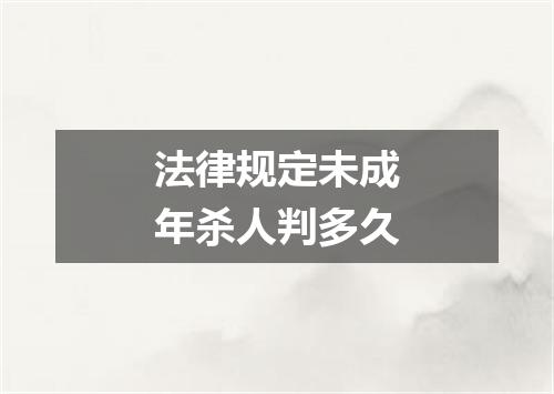 法律规定未成年杀人判多久