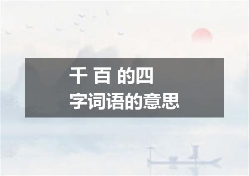 千 百 的四字词语的意思