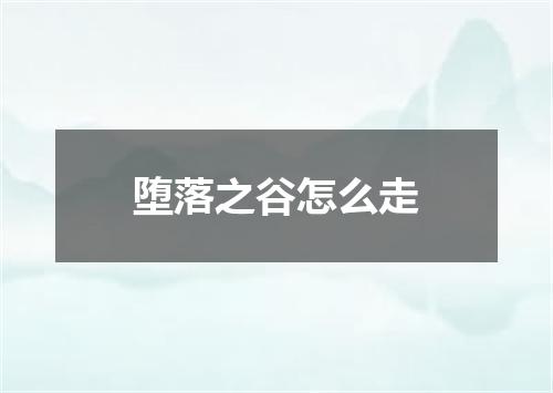 堕落之谷怎么走