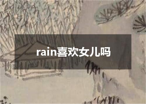 rain喜欢女儿吗
