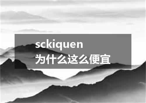sckiquen为什么这么便宜