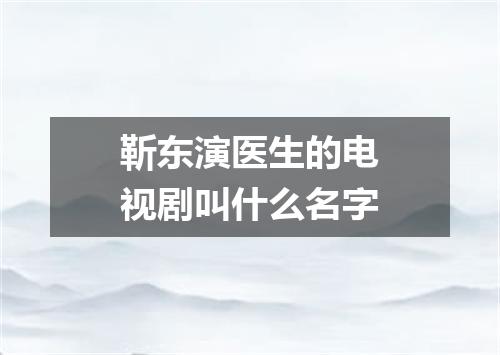 靳东演医生的电视剧叫什么名字