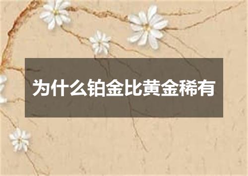 为什么铂金比黄金稀有