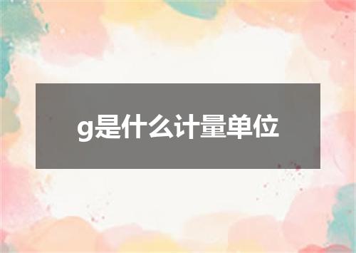 g是什么计量单位