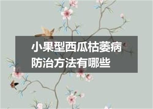 小果型西瓜枯萎病防治方法有哪些