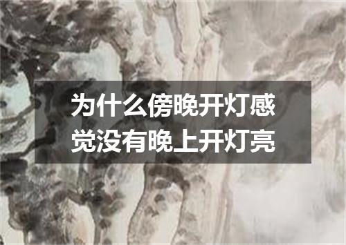 为什么傍晚开灯感觉没有晚上开灯亮