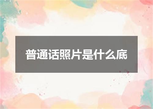 普通话照片是什么底