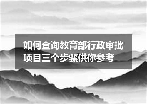 如何查询教育部行政审批项目三个步骤供你参考