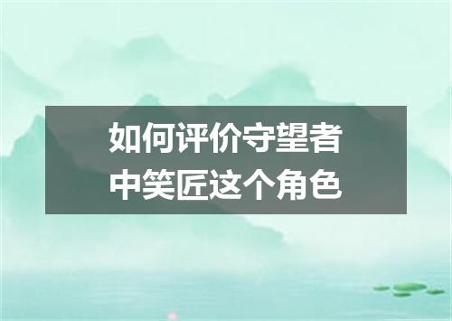 如何评价守望者中笑匠这个角色