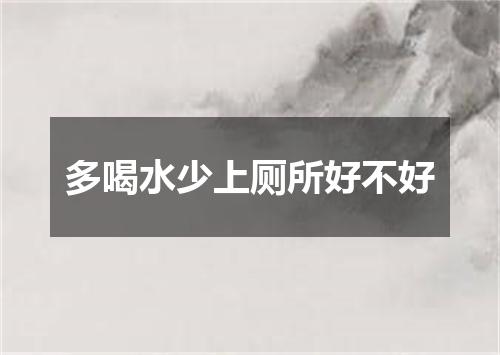 多喝水少上厕所好不好