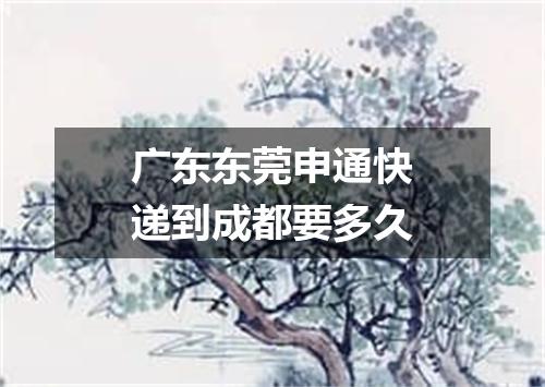 广东东莞申通快递到成都要多久