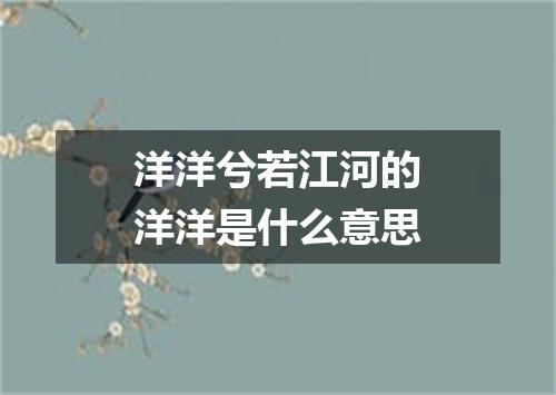 洋洋兮若江河的洋洋是什么意思