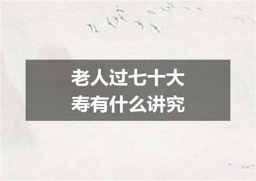 老人过七十大寿有什么讲究