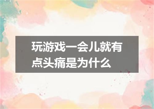 玩游戏一会儿就有点头痛是为什么