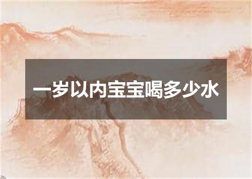 一岁以内宝宝喝多少水