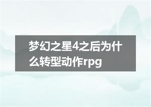 梦幻之星4之后为什么转型动作rpg