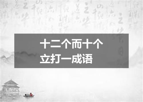 十二个而十个立打一成语