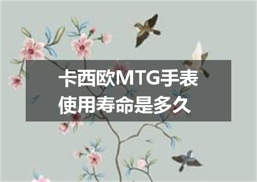 卡西欧MTG手表使用寿命是多久