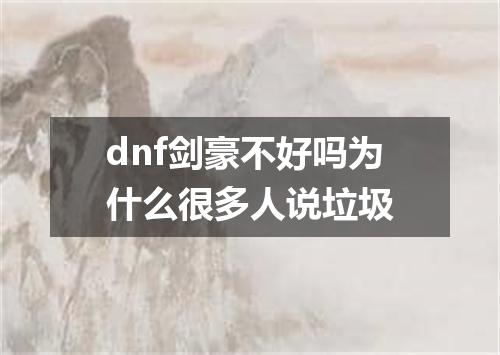dnf剑豪不好吗为什么很多人说垃圾