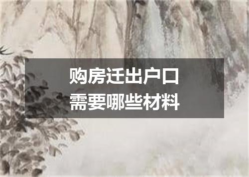 购房迁出户口需要哪些材料